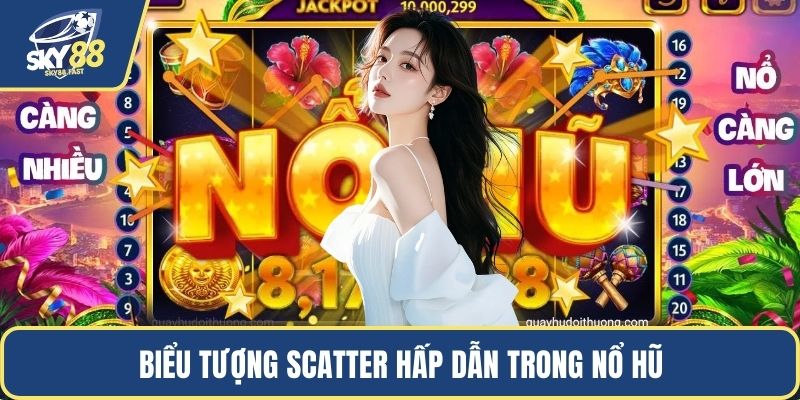 Biểu tượng Scatter hấp dẫn trong nổ hũ