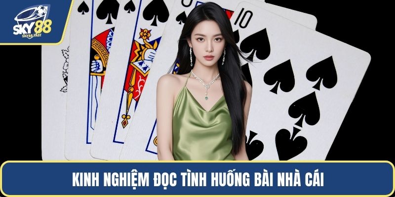 Kinh nghiệm đọc tình huống bài nhà cái