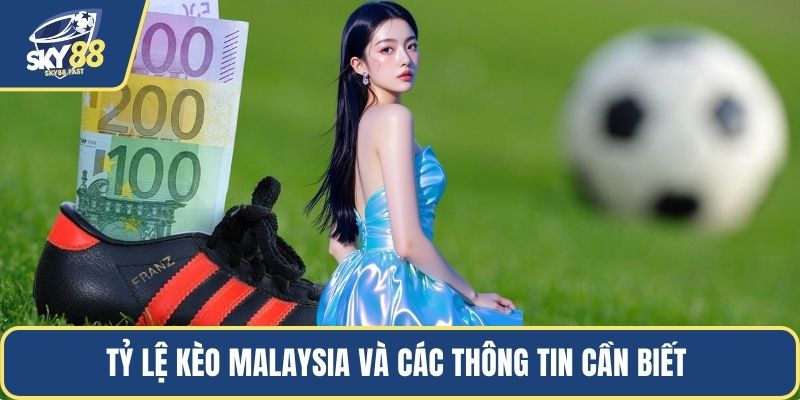 Tỷ lệ kèo Malaysia và các thông tin cần biết